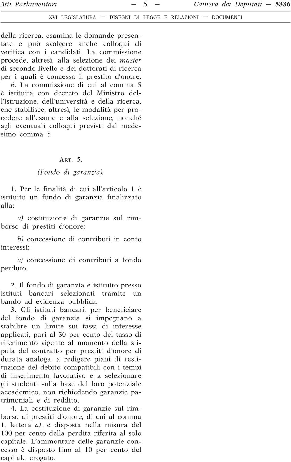 La commissione di cui al comma 5 è istituita con decreto del Ministro dell istruzione, dell università e della ricerca, che stabilisce, altresì, le modalità per procedere all esame e alla selezione,