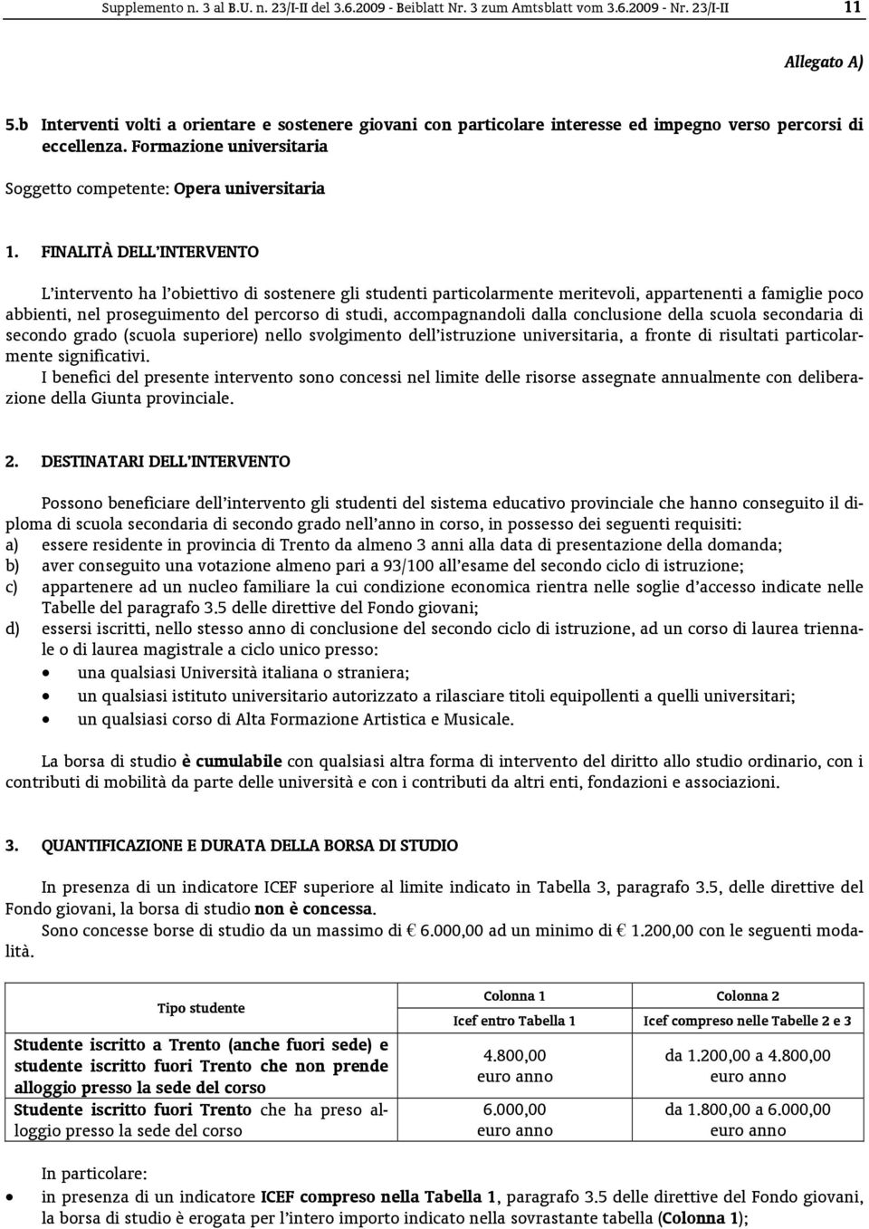 FINALITÀ DELL INTERVENTO L intervento ha l obiettivo di sostenere gli studenti particolarmente meritevoli, appartenenti a famiglie poco abbienti, nel proseguimento del percorso di studi,