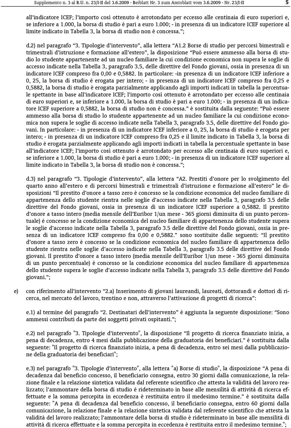 000; - in presenza di un indicatore ICEF superiore al limite indicato in Tabella 3, la borsa di studio non è concessa. ; d.2) nel paragrafo 3. Tipologie d intervento, alla lettera A1.