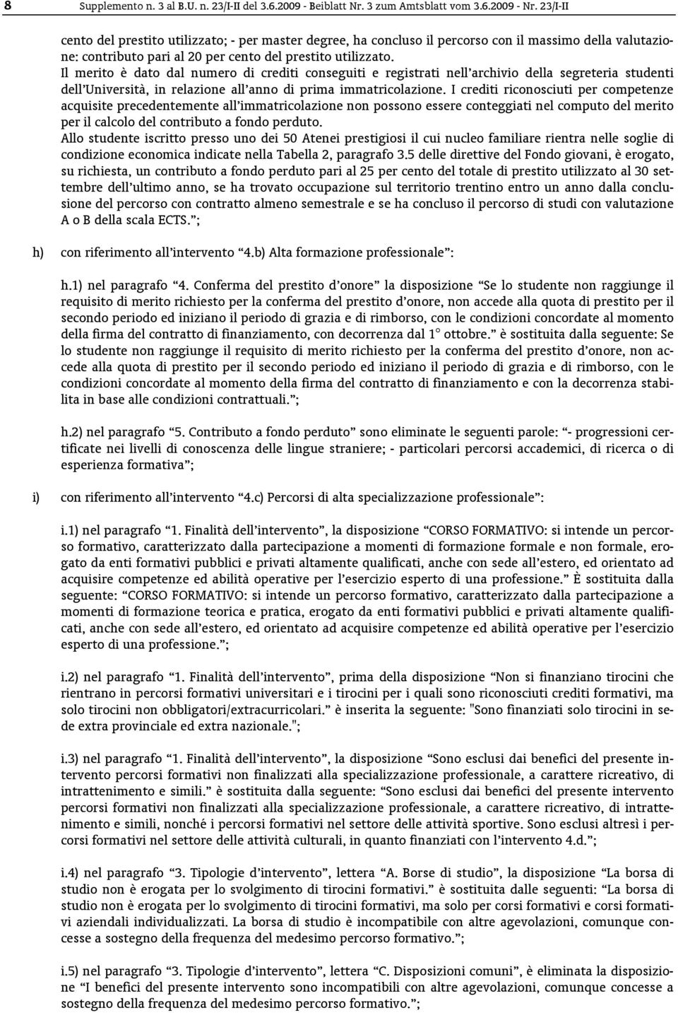 Il merito è dato dal numero di crediti conseguiti e registrati nell archivio della segreteria studenti dell Università, in relazione all anno di prima immatricolazione.