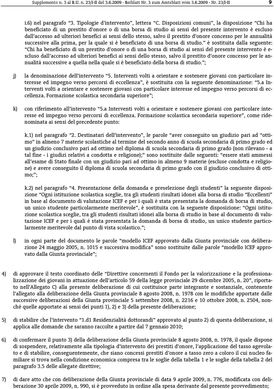 stesso, salvo il prestito d onore concesso per le annualità successive alla prima, per la quale si è beneficiato di una borsa di studio.