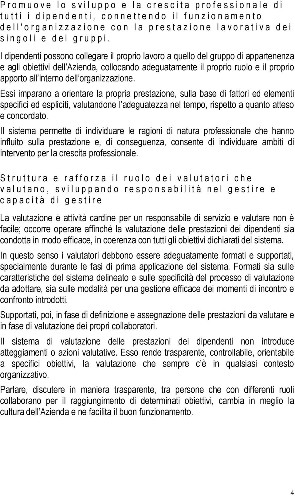 I dipendenti possono collegare il proprio lavoro a quello del gruppo di appartenenza e agli obiettivi dell Azienda, collocando adeguatamente il proprio ruolo e il proprio apporto all interno dell