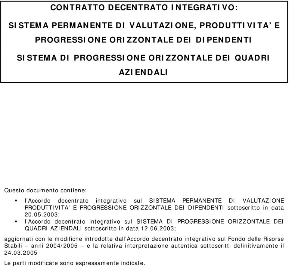 2003; l Accordo decentrato integrativo sul SISTEMA DI PROGRESSIONE ORIZZONTALE DEI QUADRI AZIENDALI sottoscritto in data 12.06.