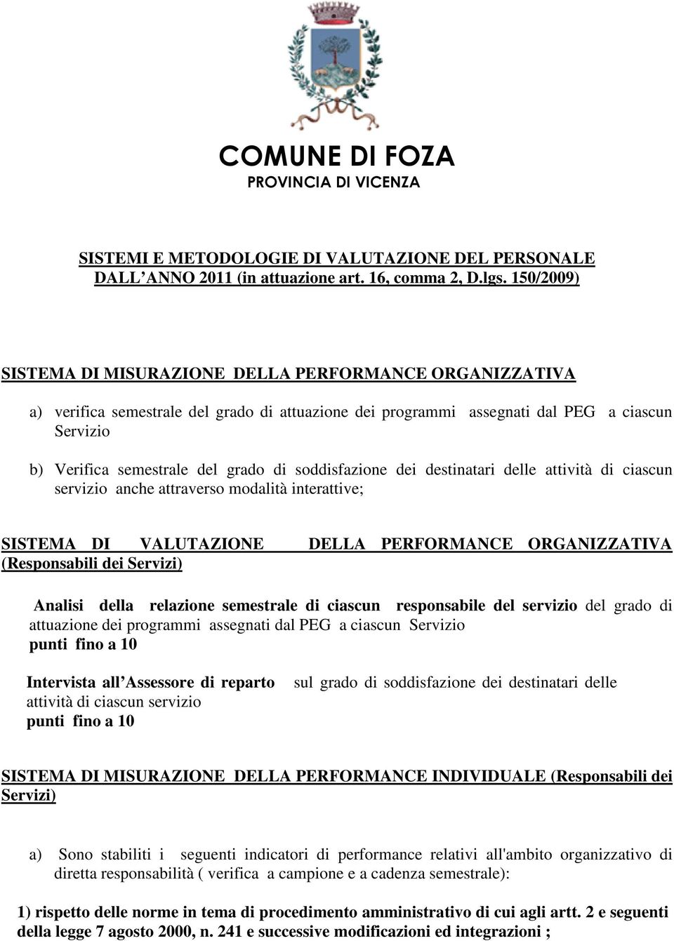 soddisfazione dei destinatari delle attività di ciascun servizio anche attraverso modalità interattive; SISTEMA DI VALUTAZIONE DELLA PERFORMANCE ORGANIZZATIVA (Responsabili dei Servizi) Analisi della