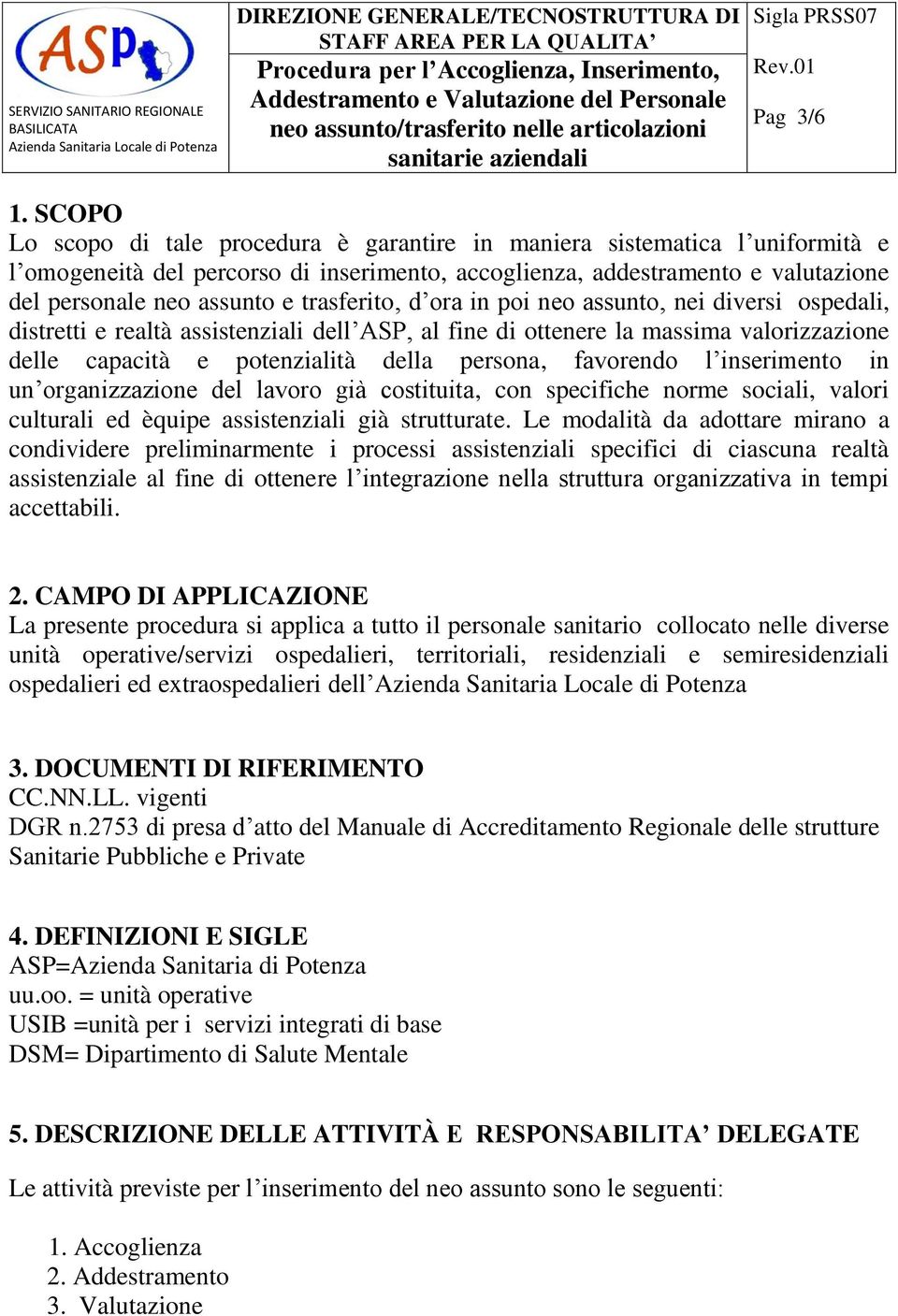 trasferito, d ora in poi neo assunto, nei diversi ospedali, distretti e realtà assistenziali dell ASP, al fine di ottenere la massima valorizzazione delle capacità e potenzialità della persona,