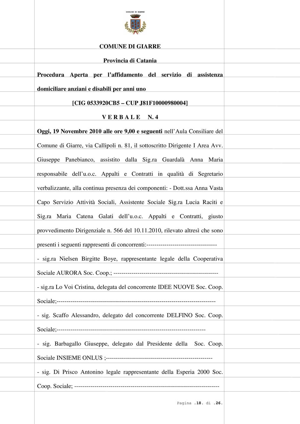 ra Guardalà Anna Maria responsabile dell u.o.c. Appalti e Contratti in qualità di Segretario verbalizzante, alla continua presenza dei componenti: - Dott.