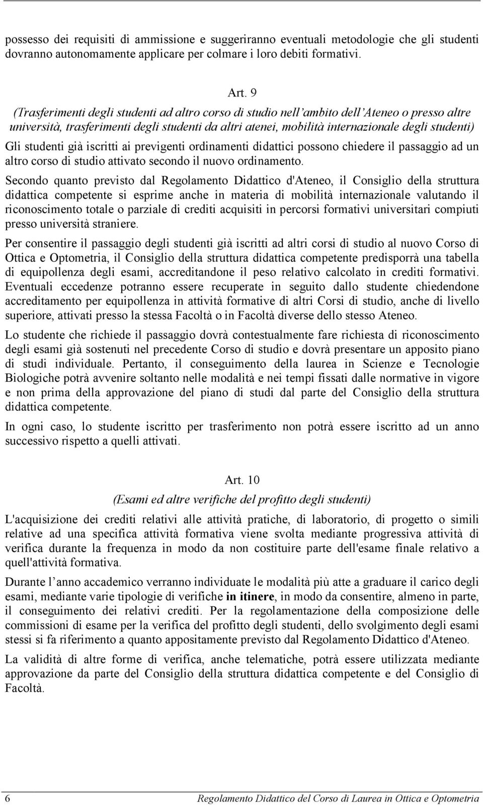 studenti già iscritti ai previgenti ordinamenti didattici possono chiedere il passaggio ad un altro corso di studio attivato secondo il nuovo ordinamento.