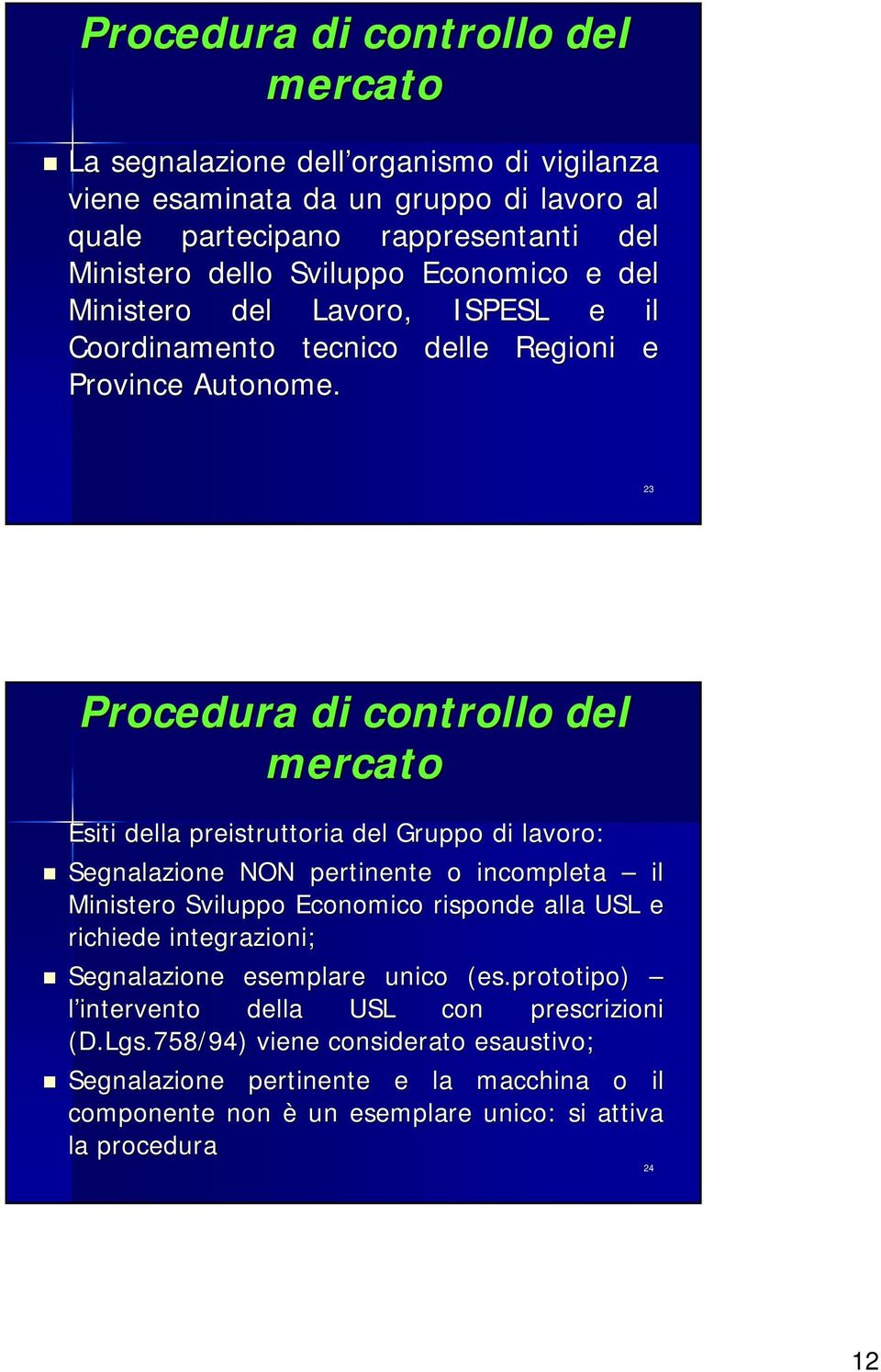 23 Procedura di controllo del mercato Esiti della preistruttoria del Gruppo di lavoro: Segnalazione NON pertinente o incompleta il Ministero Sviluppo Economico risponde alla USL e