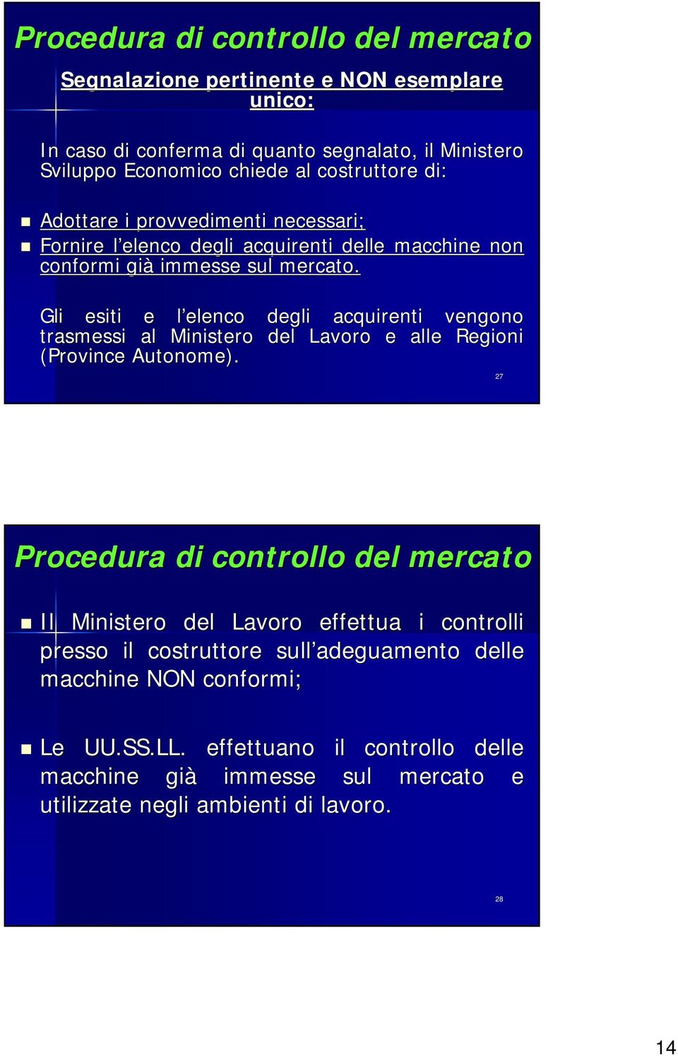 Gli esiti e l elenco degli acquirenti vengono trasmessi al Ministero del Lavoro e alle Regioni (Province Autonome).