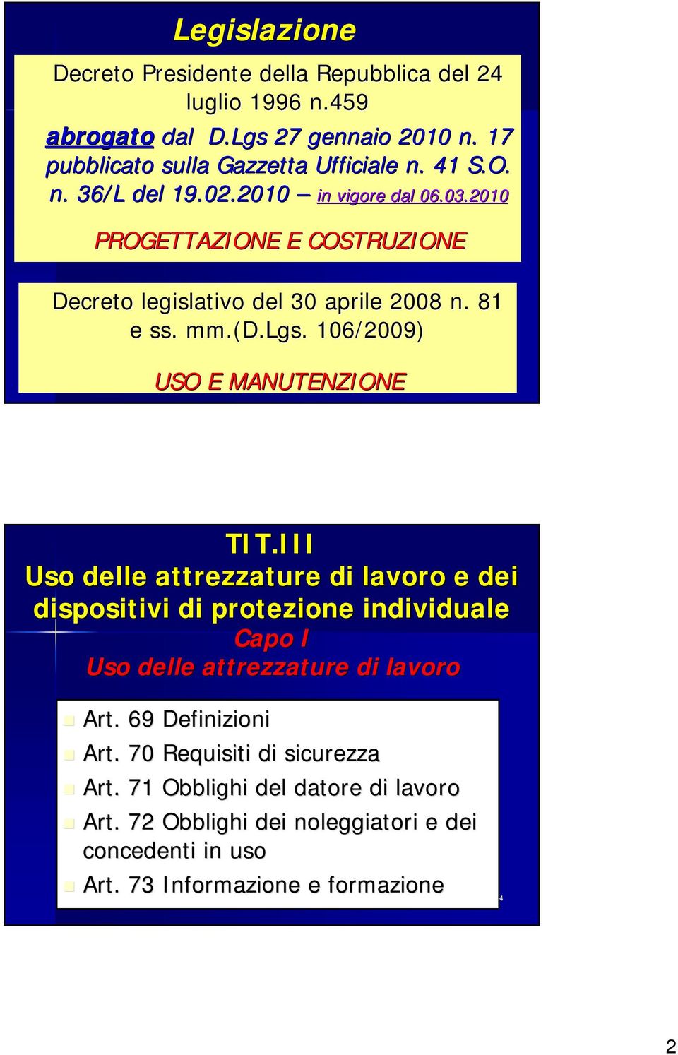 106/2009) USO E MANUTENZIONE 3 TIT.III Uso delle attrezzature di lavoro e dei dispositivi di protezione individuale Capo I Uso delle attrezzature di lavoro Art.