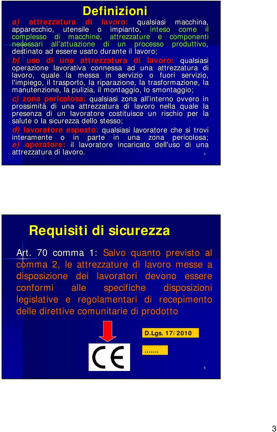 fuori servizio, l'impiego, il trasporto, la riparazione, la trasformazione, la manutenzione, la pulizia, il montaggio, lo smontaggio; c) zona pericolosa: qualsiasi zona all'interno ovvero in