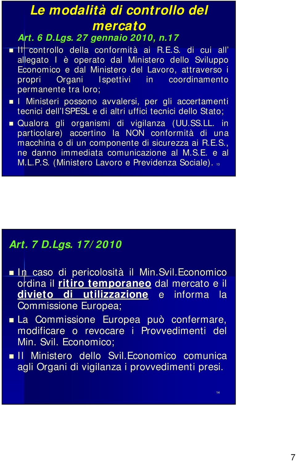 avvalersi, per gli accertamenti tecnici dell ISPESL e di altri uffici tecnici dello Stato; Qualora gli organismi di vigilanza (UU.SS.LL.