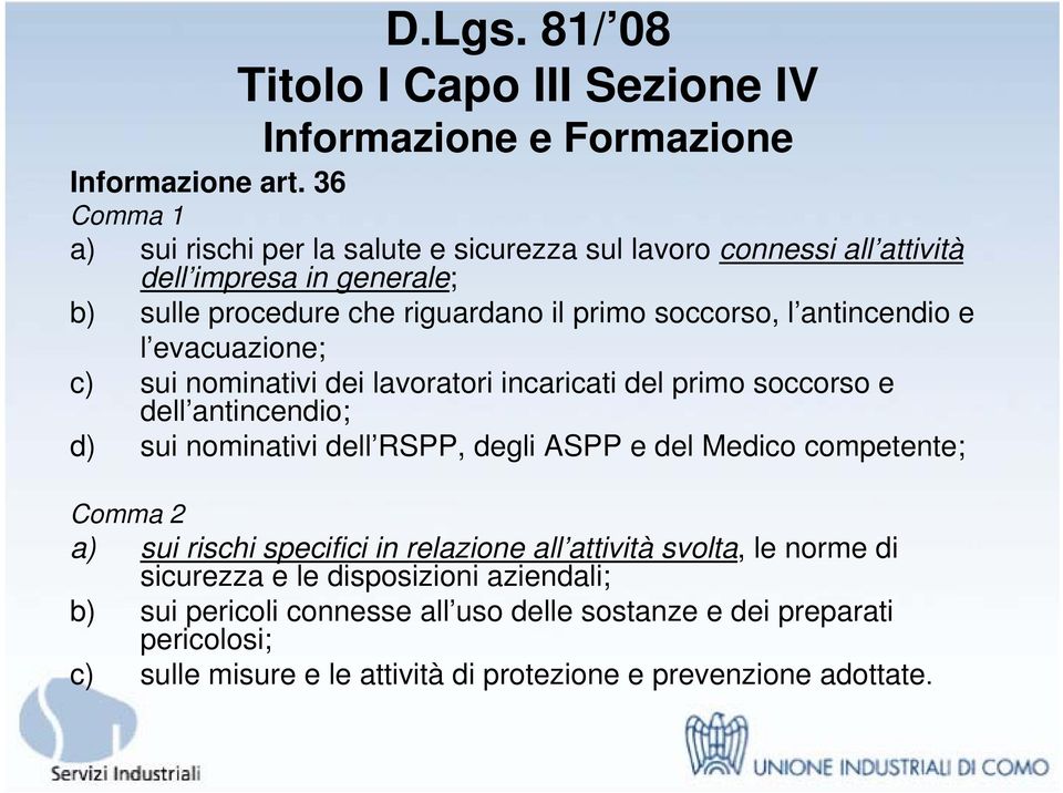 soccorso, l antincendio e l evacuazione; c) sui nominativi dei lavoratori incaricati del primo soccorso e dell antincendio; d) sui nominativi dell RSPP,