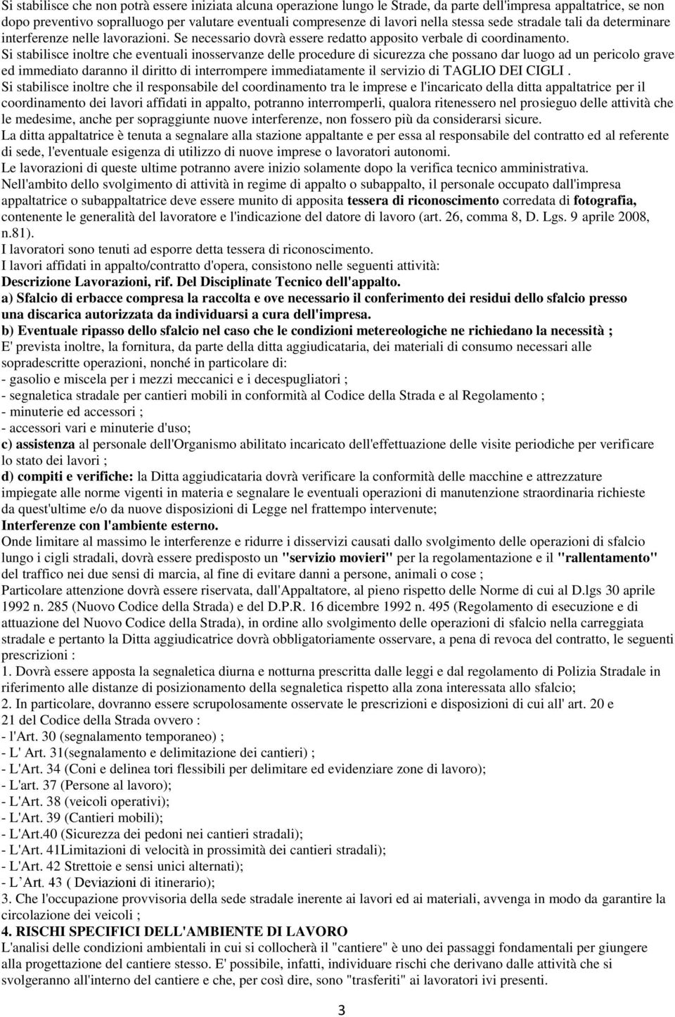 Si stabilisce inoltre che eventuali inosservanze delle procedure di sicurezza che possano dar luogo ad un pericolo grave ed immediato daranno il diritto di interrompere immediatamente il servizio di