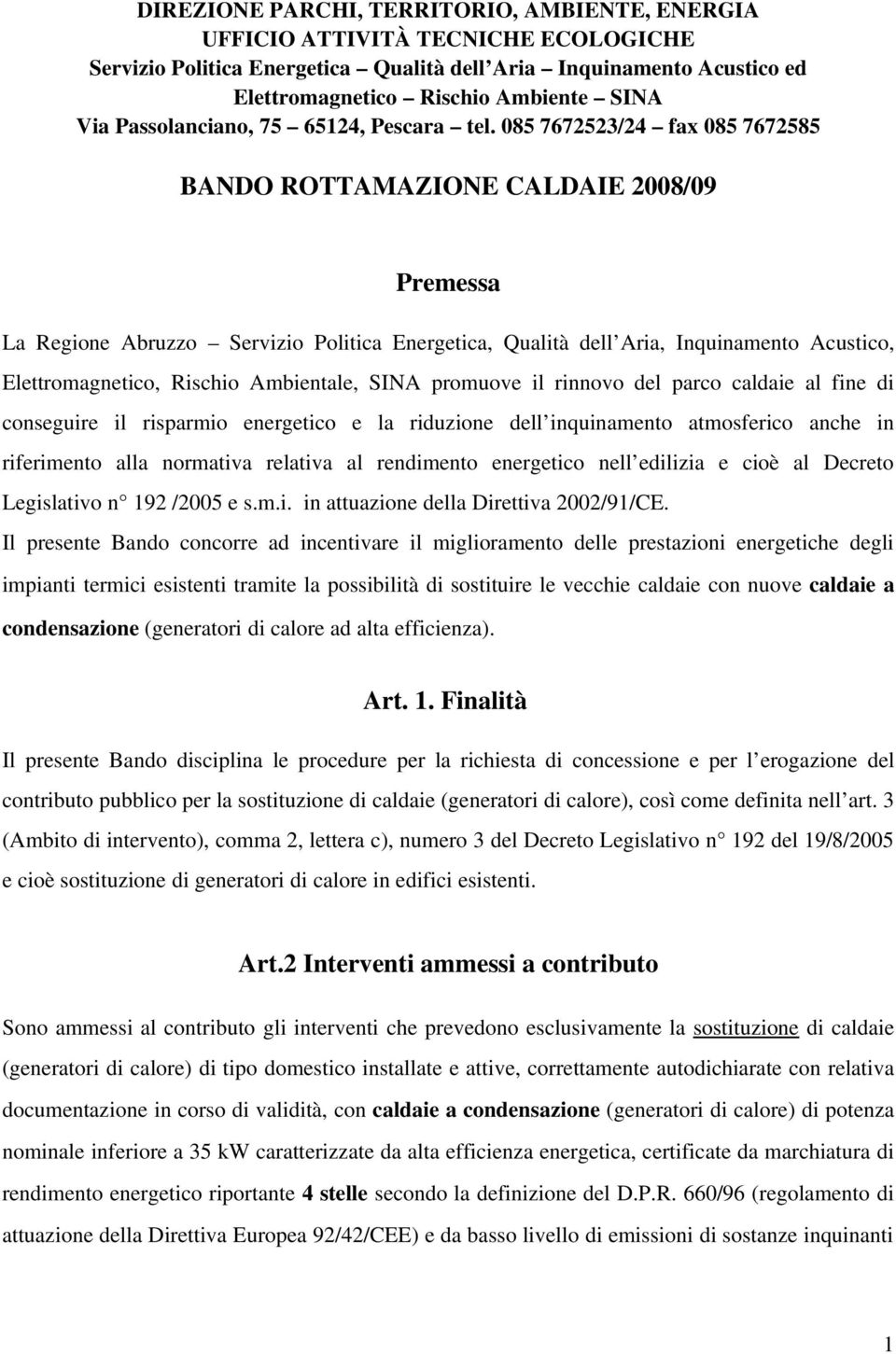 085 7672523/24 fax 085 7672585 BANDO ROTTAMAZIONE CALDAIE 2008/09 Premessa La Regione Abruzzo Servizio Politica Energetica, Qualità dell Aria, Inquinamento Acustico, Elettromagnetico, Rischio