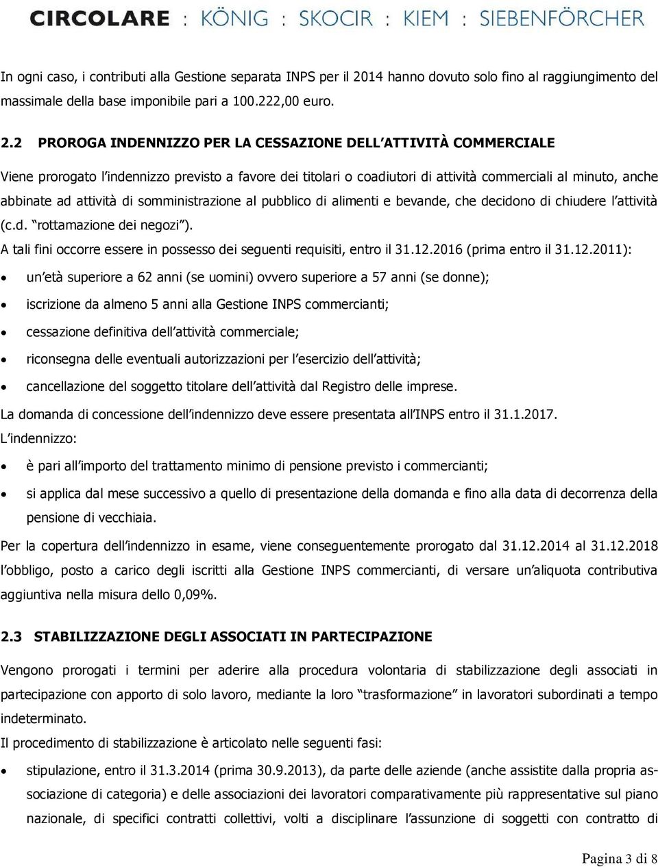 2 PROROGA INDENNIZZO PER LA CESSAZIONE DELL ATTIVITÀ COMMERCIALE Viene prorogato l indennizzo previsto a favore dei titolari o coadiutori di attività commerciali al minuto, anche abbinate ad attività