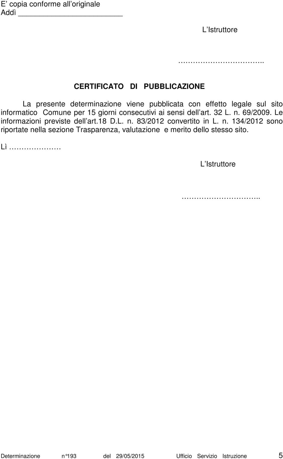 Comune per 15 giorni consecutivi ai sensi dell art. 32 L. n. 69/2009. Le informazioni previste dell art.18 D.L. n. 83/2012 convertito in L.