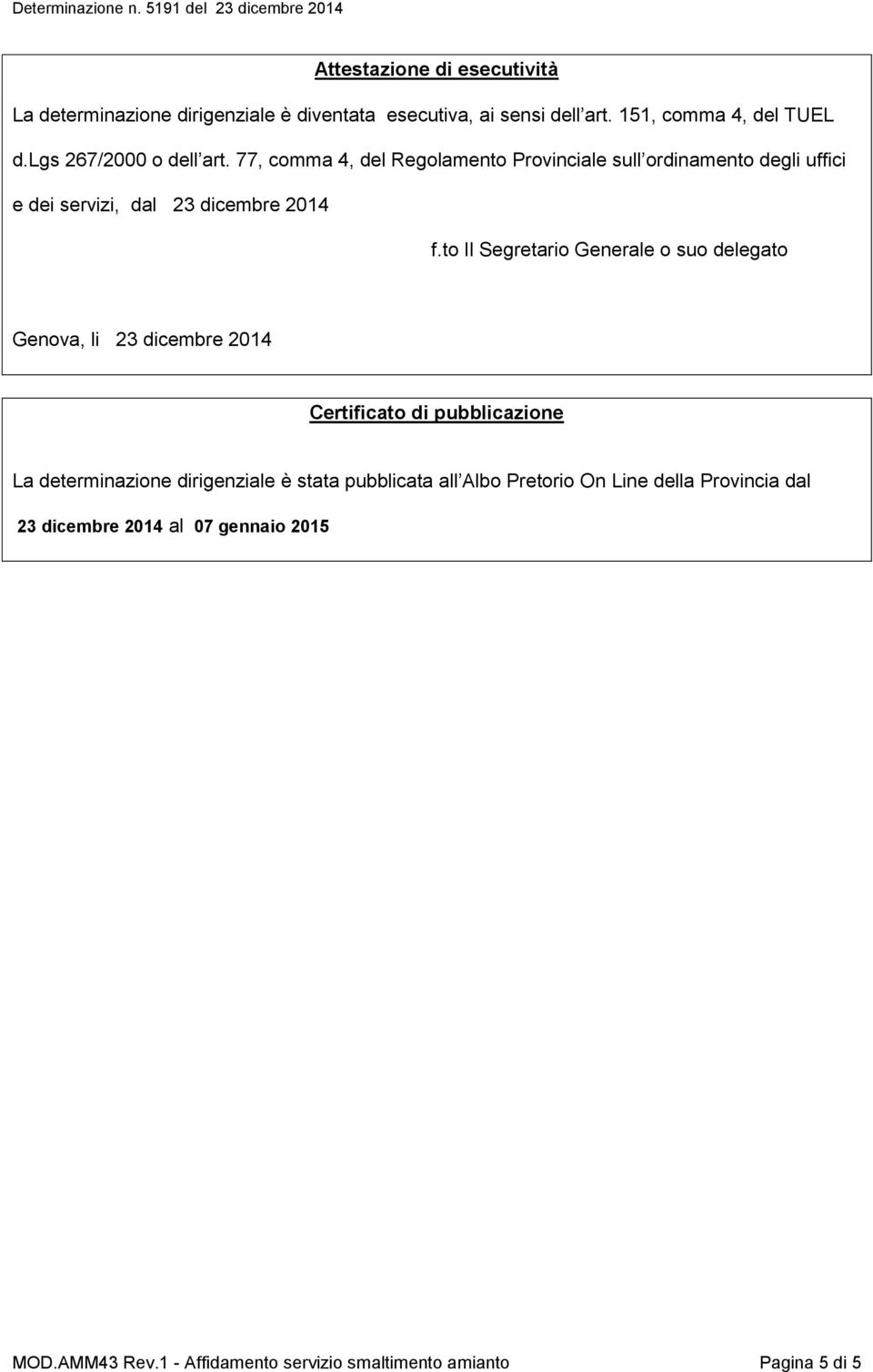 to Il Segretario Generale o suo delegato Genova, li 23 dicembre 2014 Certificato di pubblicazione La determinazione dirigenziale è stata