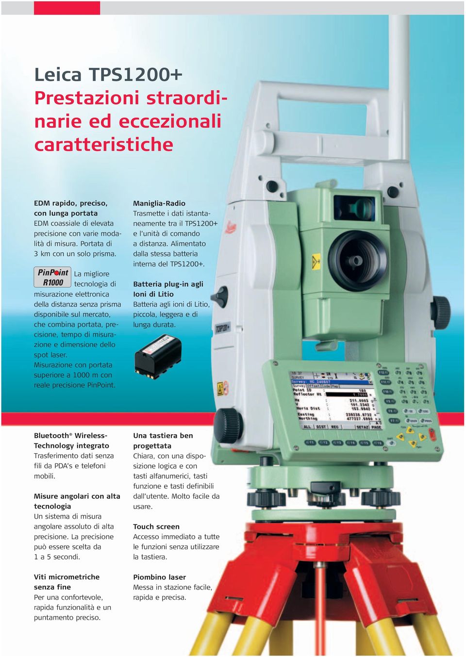 La migliore tecnologia di misurazione elettronica della distanza senza prisma disponibile sul mercato, che combina portata, precisione, tempo di misurazione e dimensione dello spot laser.
