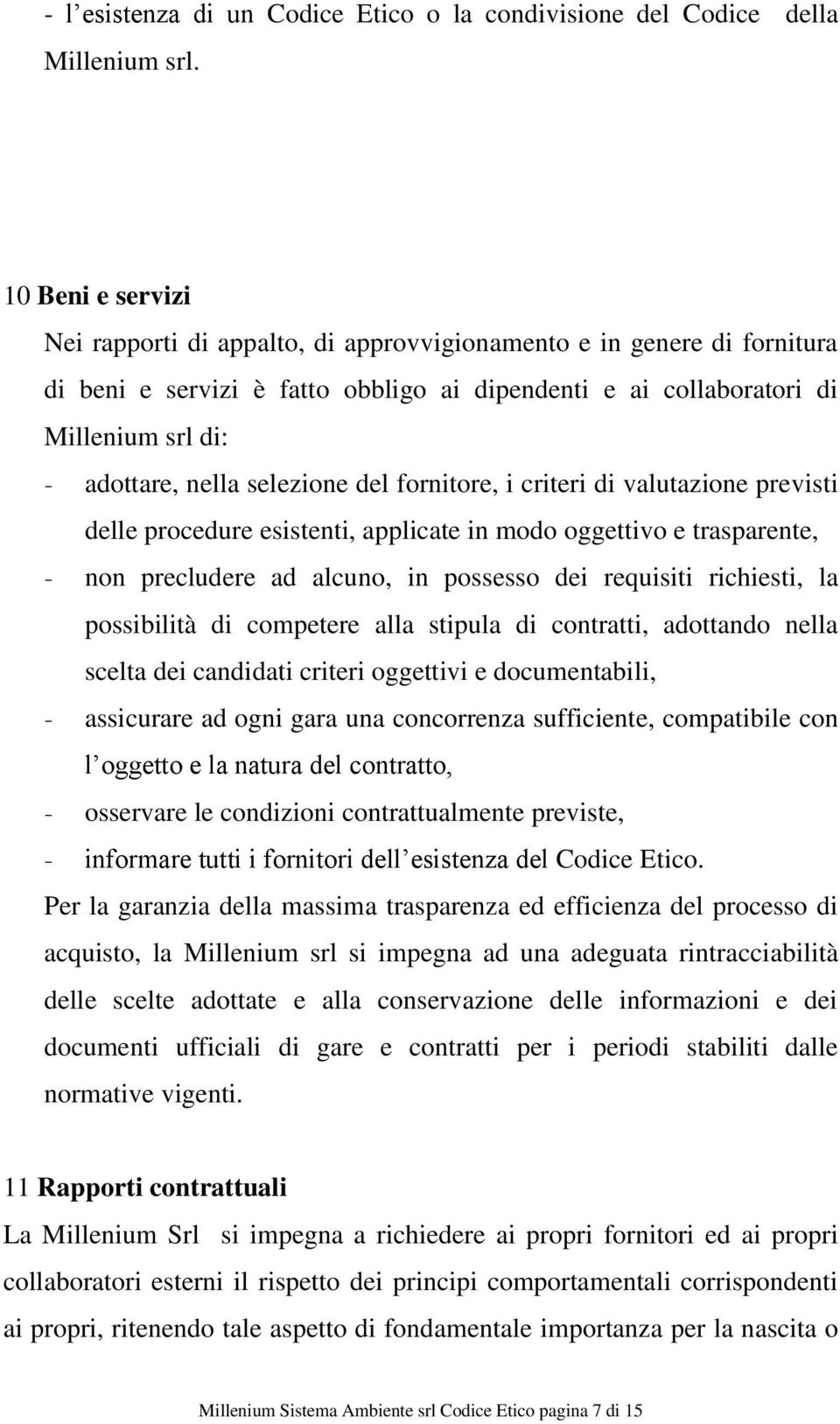 selezione del fornitore, i criteri di valutazione previsti delle procedure esistenti, applicate in modo oggettivo e trasparente, - non precludere ad alcuno, in possesso dei requisiti richiesti, la