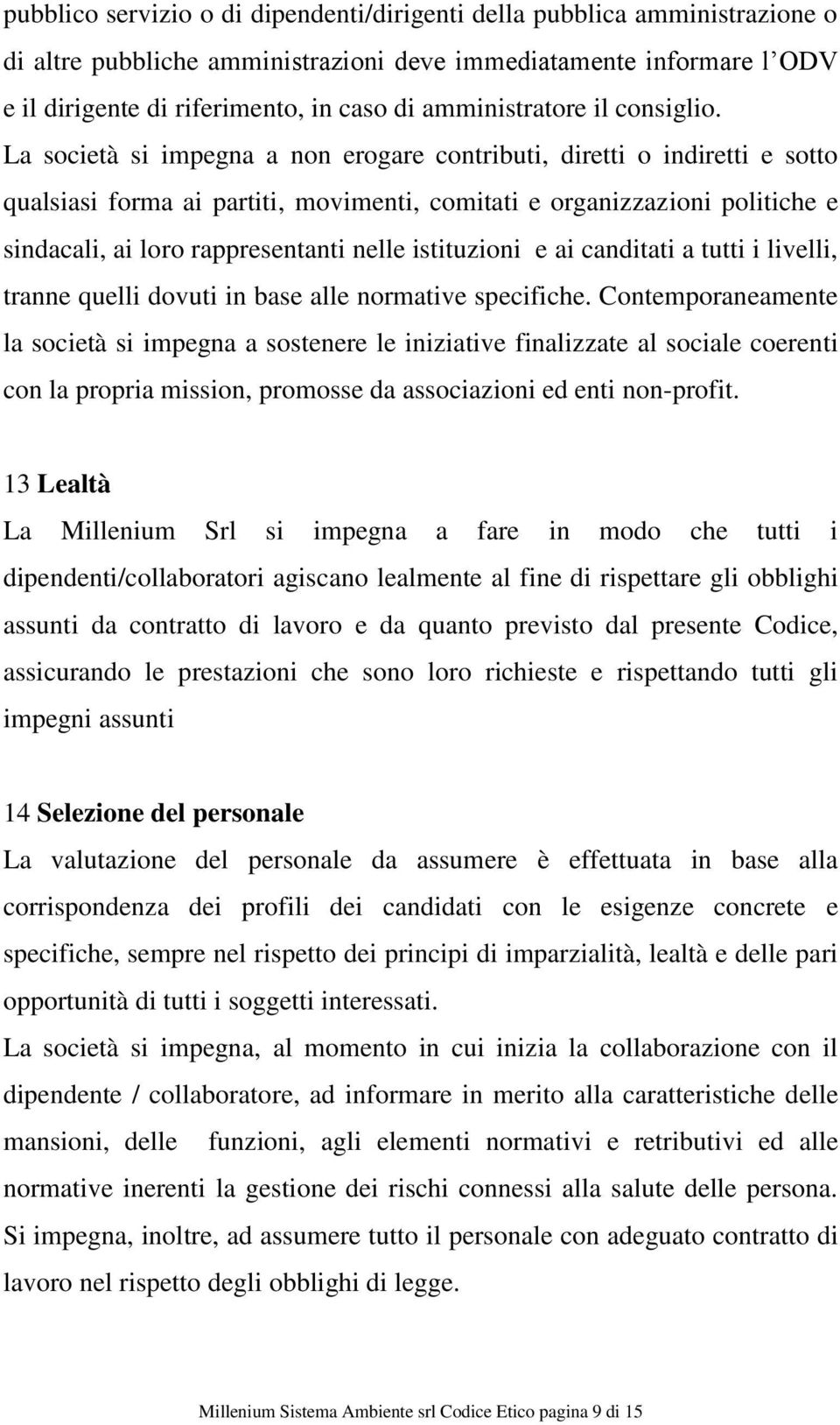 La società si impegna a non erogare contributi, diretti o indiretti e sotto qualsiasi forma ai partiti, movimenti, comitati e organizzazioni politiche e sindacali, ai loro rappresentanti nelle