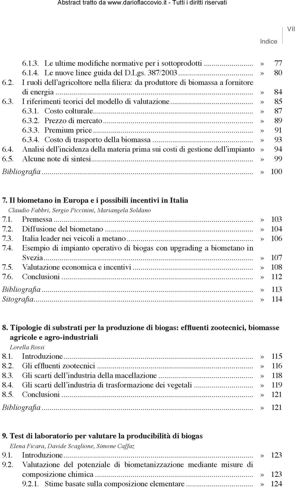 ..» 87 6.3.2. Prezzo di mercato...» 89 6.3.3. Premium price...» 91 6.3.4. Costo di trasporto della biomassa...» 93 6.4. Analisi dell incidenza della materia prima sui costi di gestione dell impianto» 94 6.