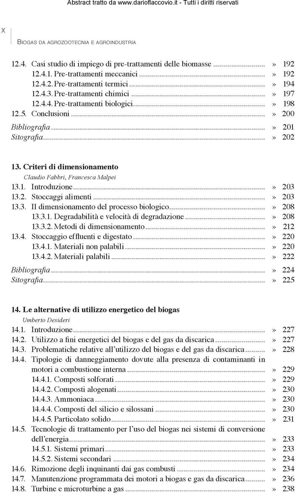 ..» 208 13.3.1. Degradabilità e velocità di degradazione...» 208 13.3.2. Metodi di dimensionamento...» 212 13.4. Stoccaggio effluenti e digestato...» 220 13.4.1. Materiali non palabili...» 220 13.4.2. Materiali palabili.