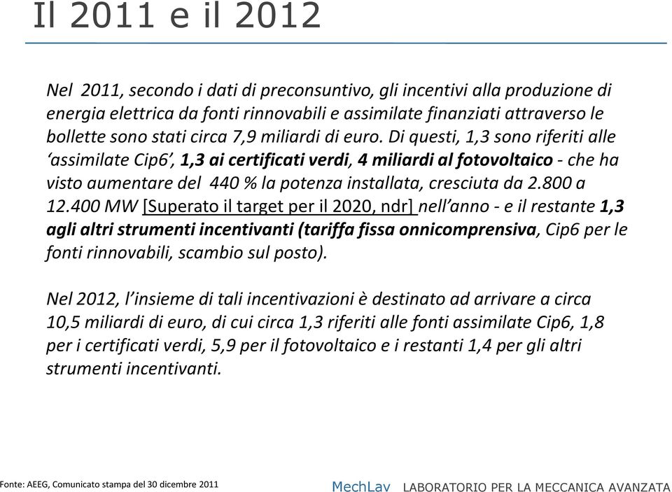 800 a 12.400 MW [Superato il target per il 2020, ndr] nell anno - e il restante 1,3 agli altri strumenti incentivanti (tariffa fissa onnicomprensiva, Cip6 per le fonti rinnovabili, scambio sul posto).