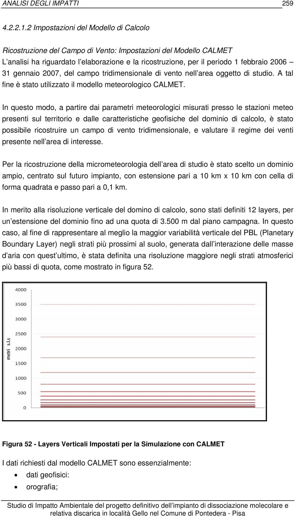 gennaio 2007, del campo tridimensionale di vento nell area oggetto di studio. A tal fine è stato utilizzato il modello meteorologico CALMET.