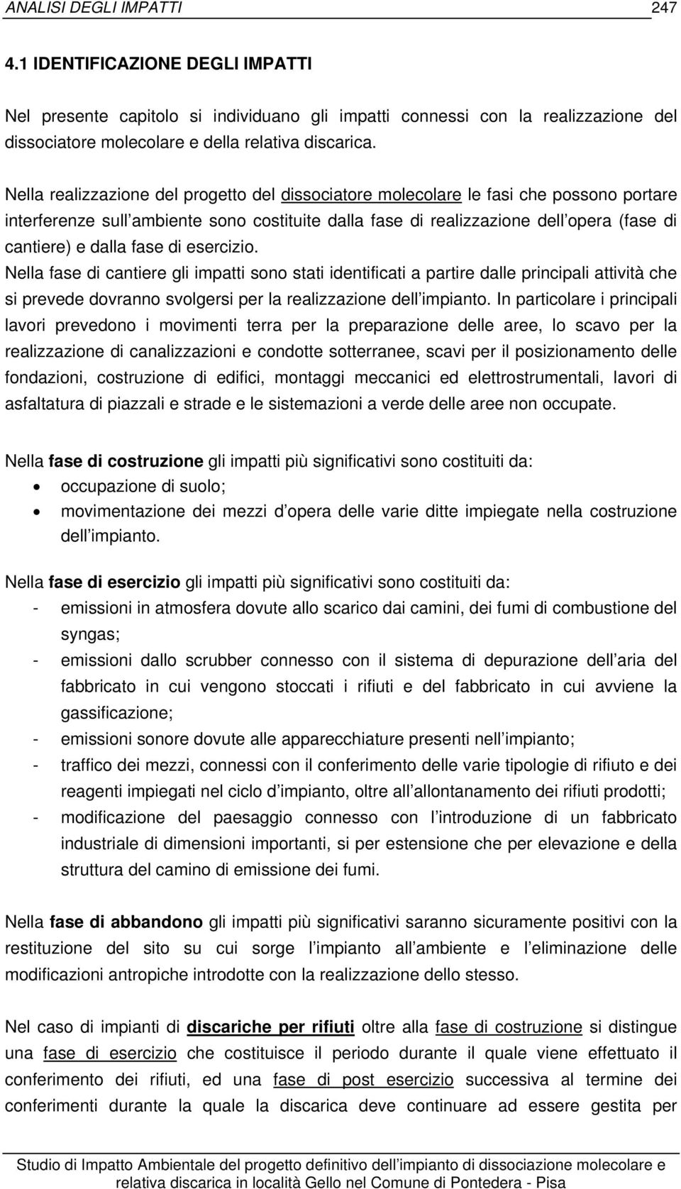 fase di esercizio. Nella fase di cantiere gli impatti sono stati identificati a partire dalle principali attività che si prevede dovranno svolgersi per la realizzazione dell impianto.