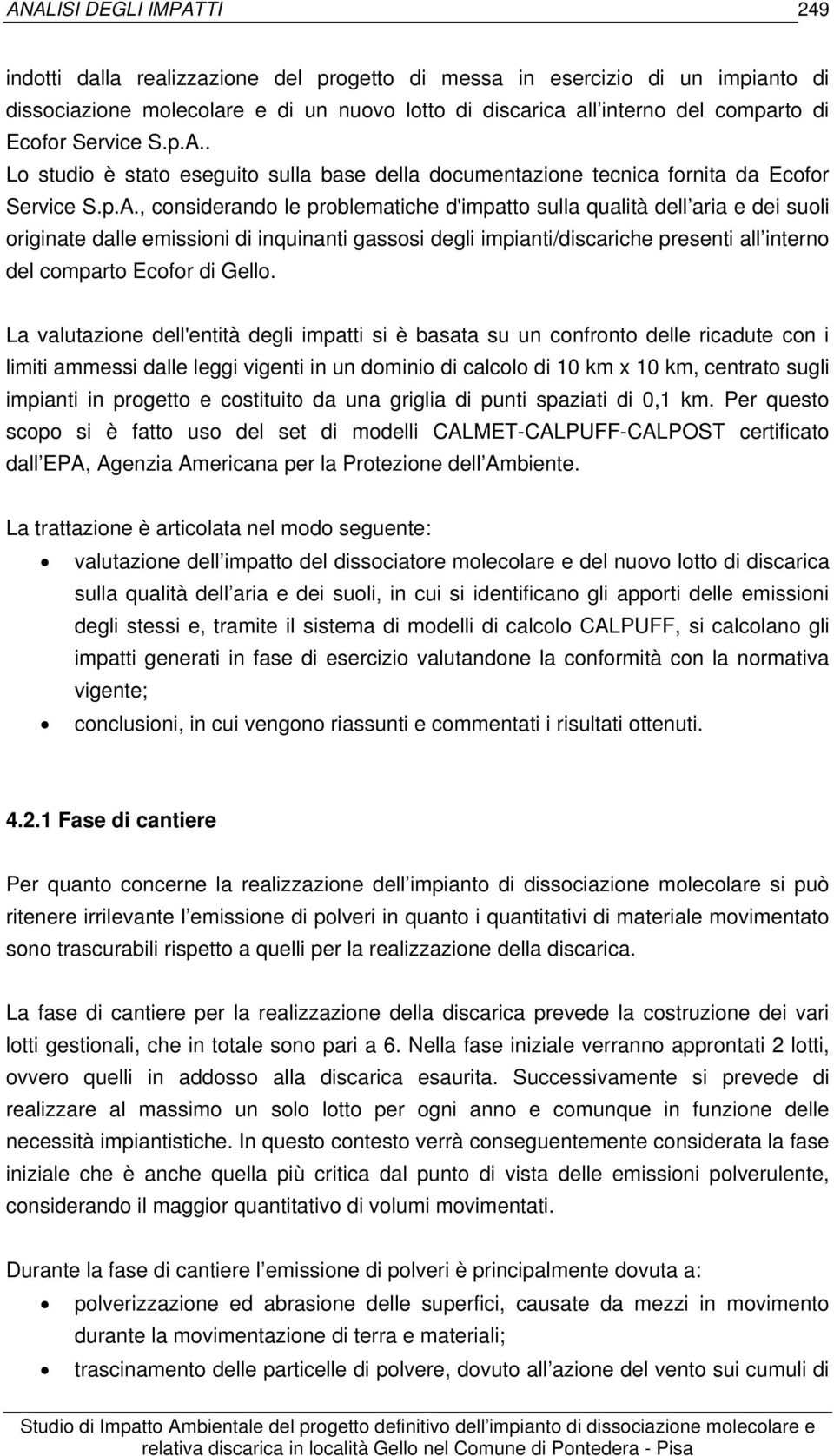 , considerando le problematiche d'impatto sulla qualità dell aria e dei suoli originate dalle emissioni di inquinanti gassosi degli impianti/discariche presenti all interno del comparto Ecofor di