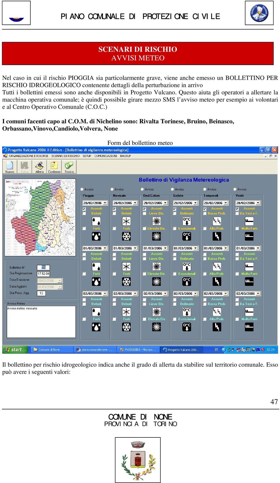 Questo aiuta gli operatori a allertare la macchina operativa comunale; è quindi possibile girare mezzo SMS l avviso meteo per esempio ai volontari e al Centro Operativo Comunale (C.O.C.) I comuni facenti capo al C.