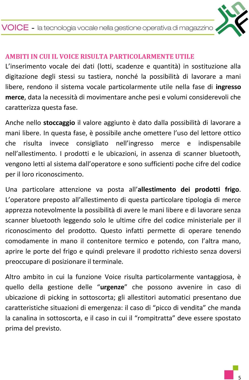 Anche nello stoccaggio il valore aggiunto è dato dalla possibilità di lavorare a mani libere.