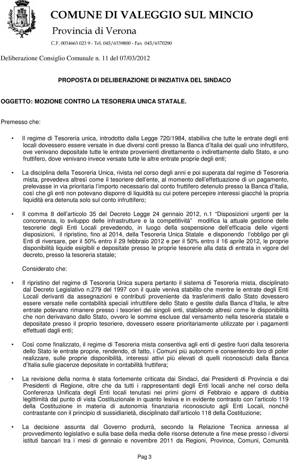 dei quali uno infruttifero, ove venivano depositate tutte le entrate provenienti direttamente o indirettamente dallo Stato, e uno fruttifero, dove venivano invece versate tutte le altre entrate