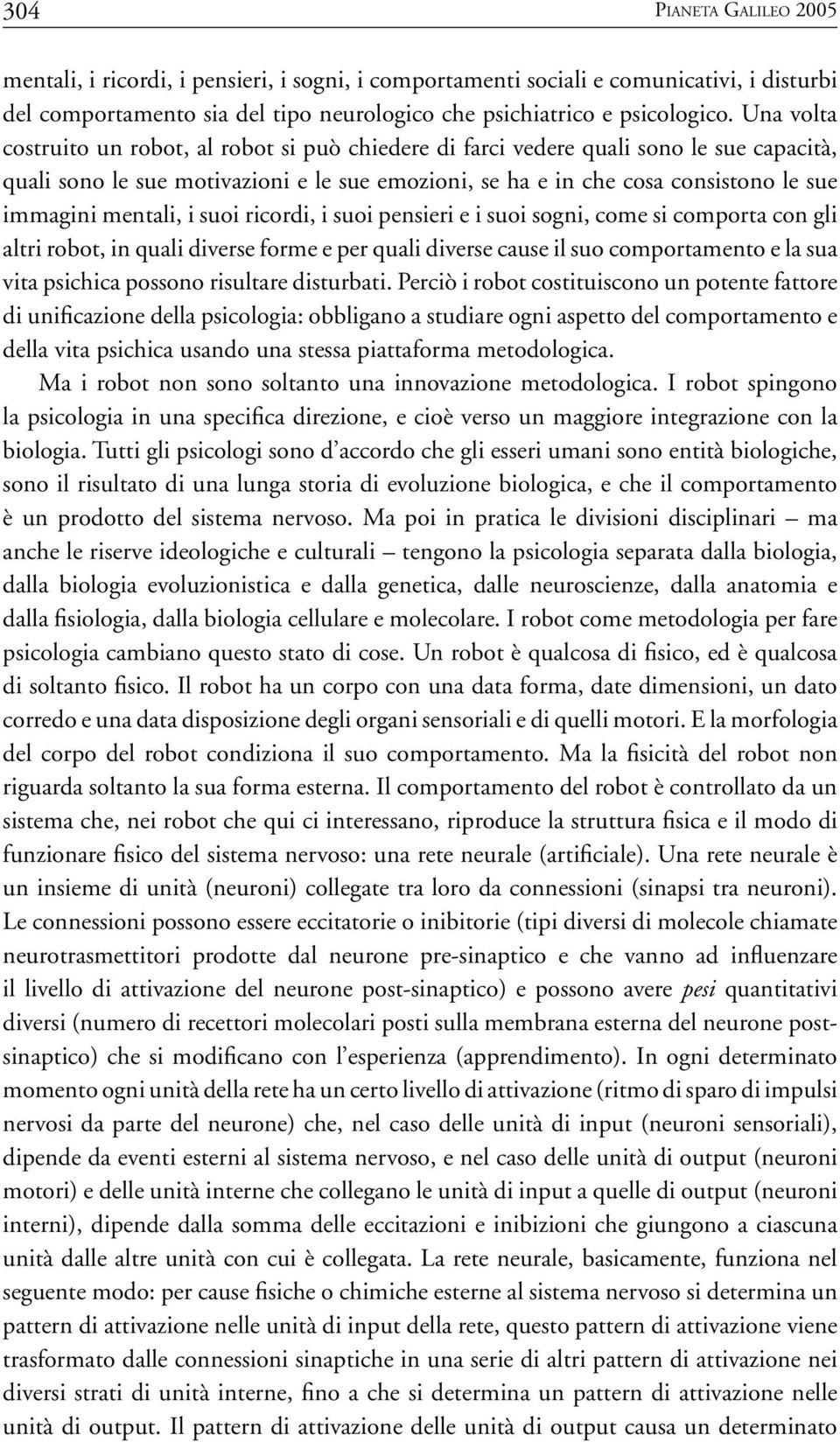 mentali, i suoi ricordi, i suoi pensieri e i suoi sogni, come si comporta con gli altri robot, in quali diverse forme e per quali diverse cause il suo comportamento e la sua vita psichica possono