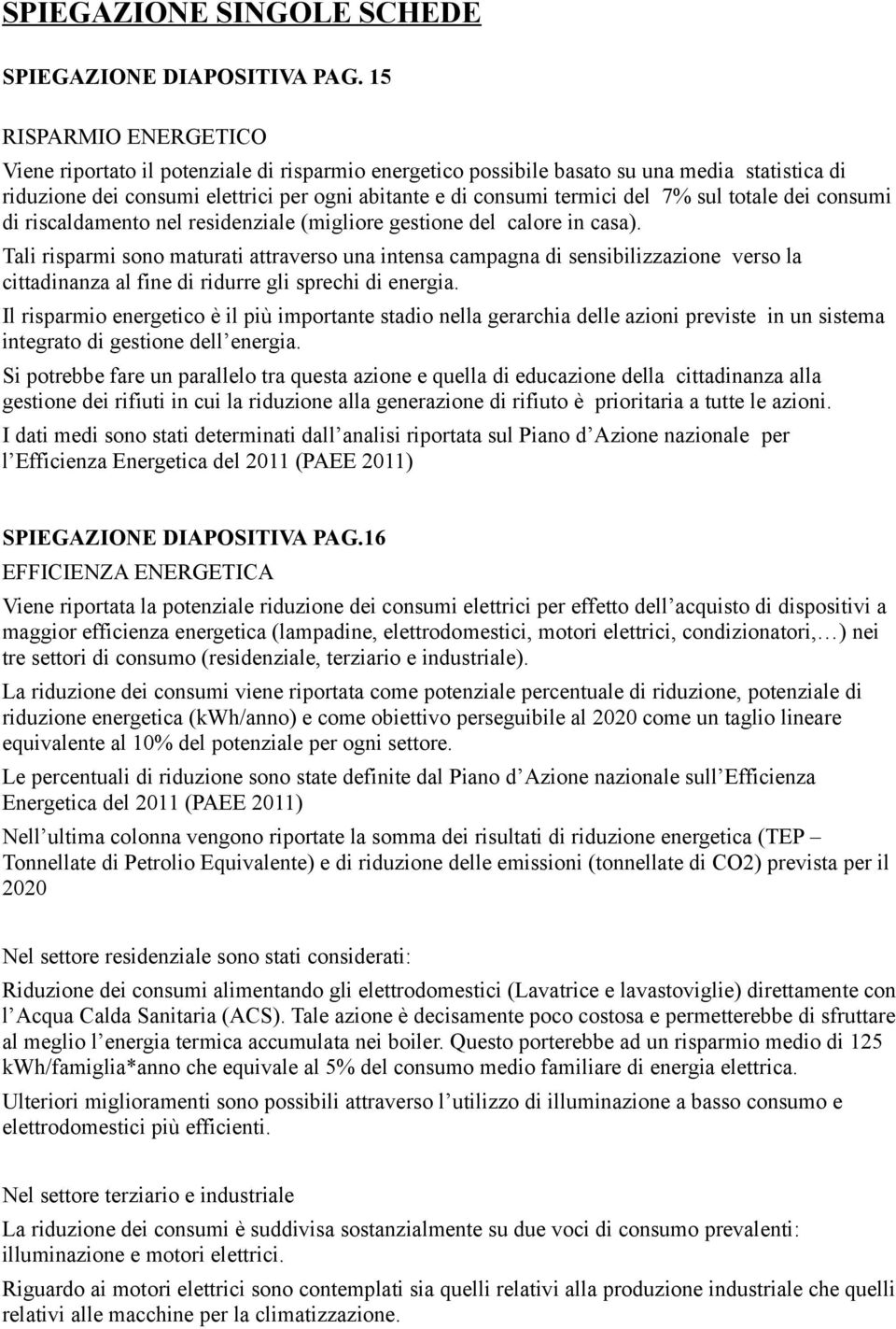 sul totale dei consumi di riscaldamento nel residenziale (migliore gestione del calore in casa).