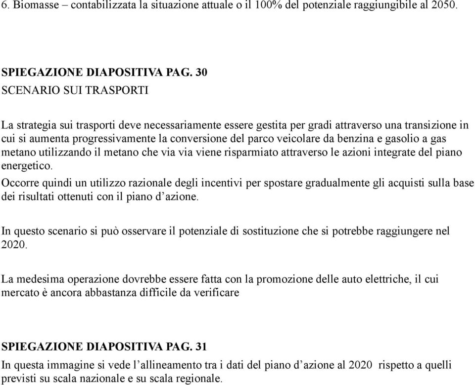 benzina e gasolio a gas metano utilizzando il metano che via via viene risparmiato attraverso le azioni integrate del piano energetico.