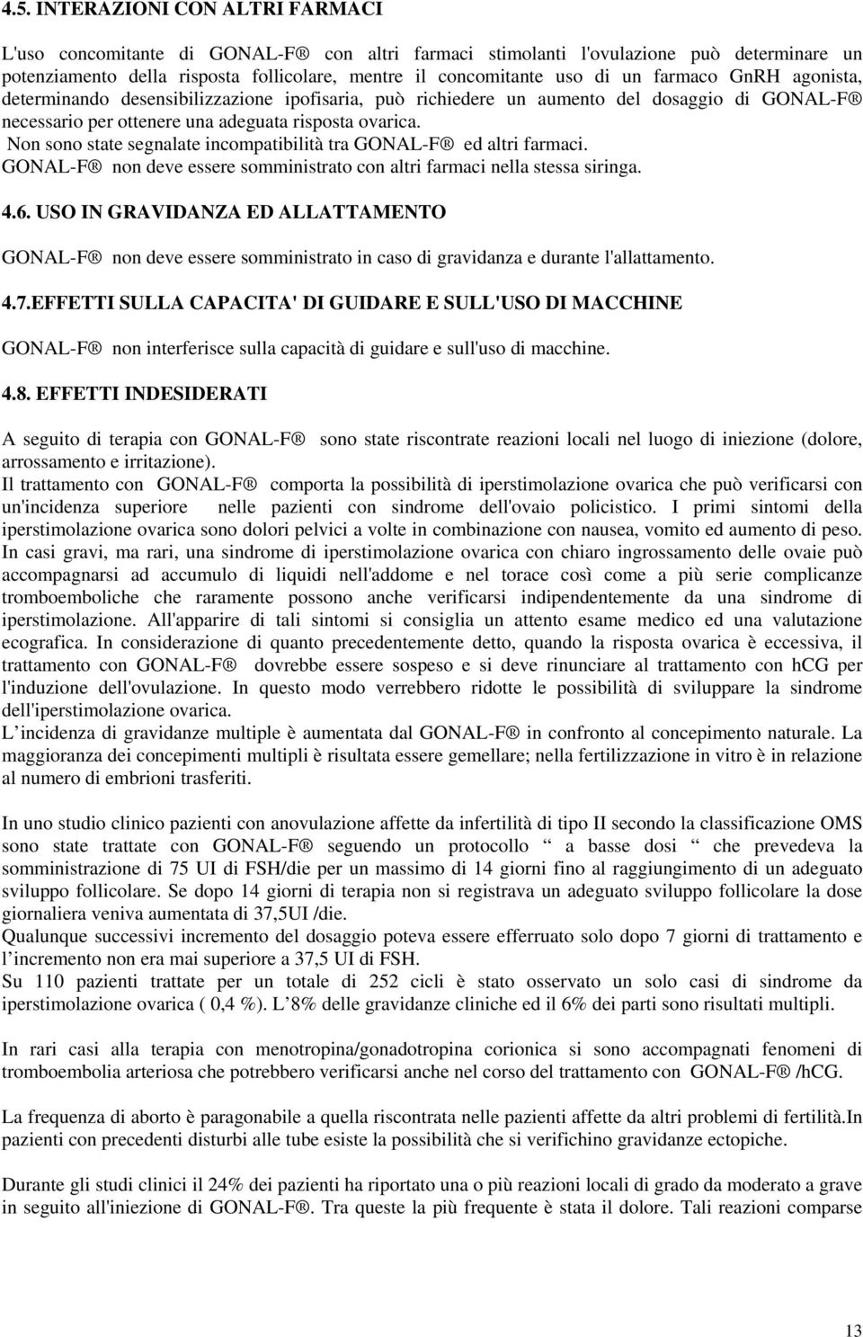 Non sono state segnalate incompatibilità tra GONAL-F ed altri farmaci. GONAL-F non deve essere somministrato con altri farmaci nella stessa siringa. 4.6.