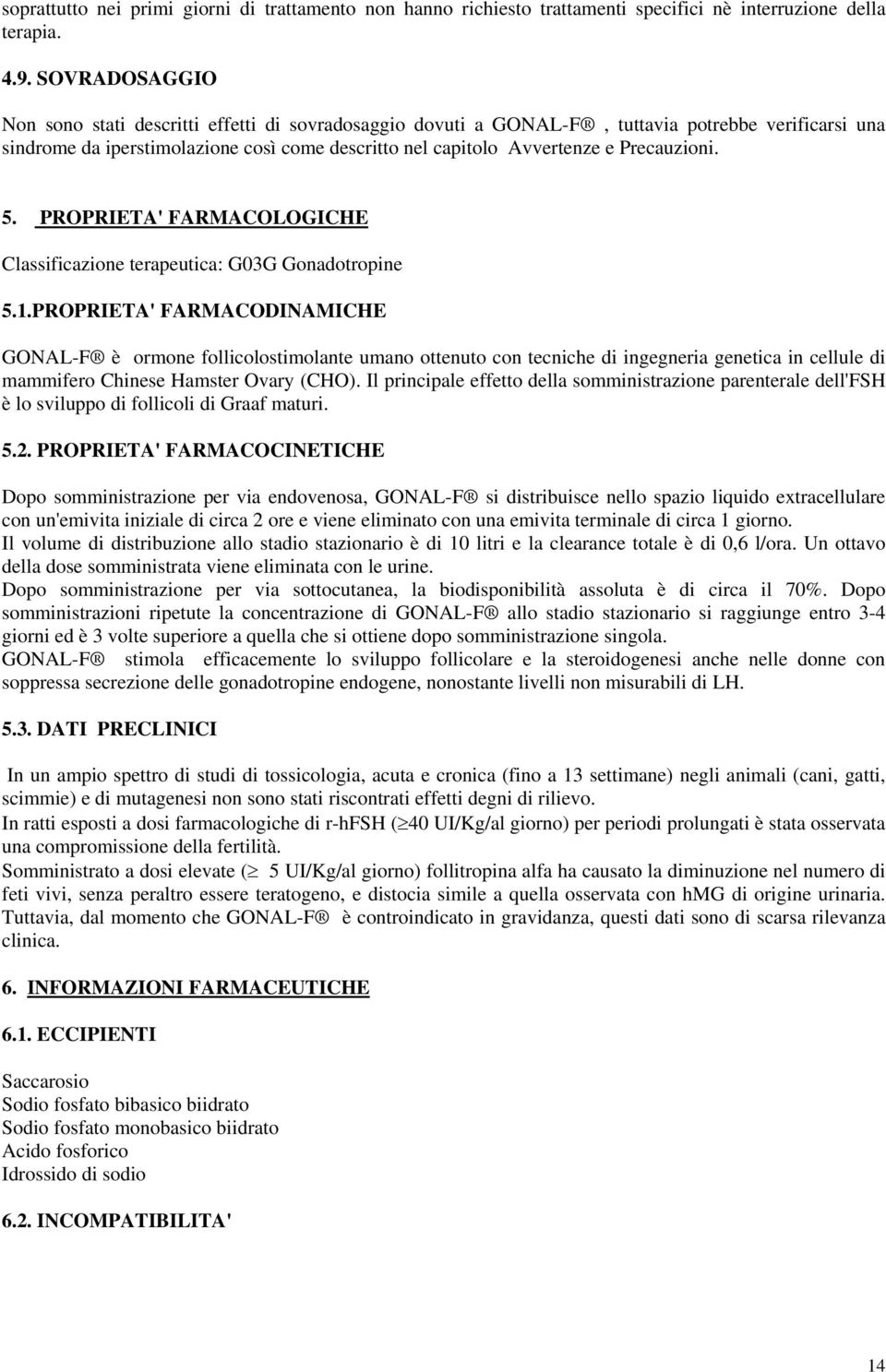 Precauzioni. 5. PROPRIETA' FARMACOLOGICHE Classificazione terapeutica: G03G Gonadotropine 5.1.
