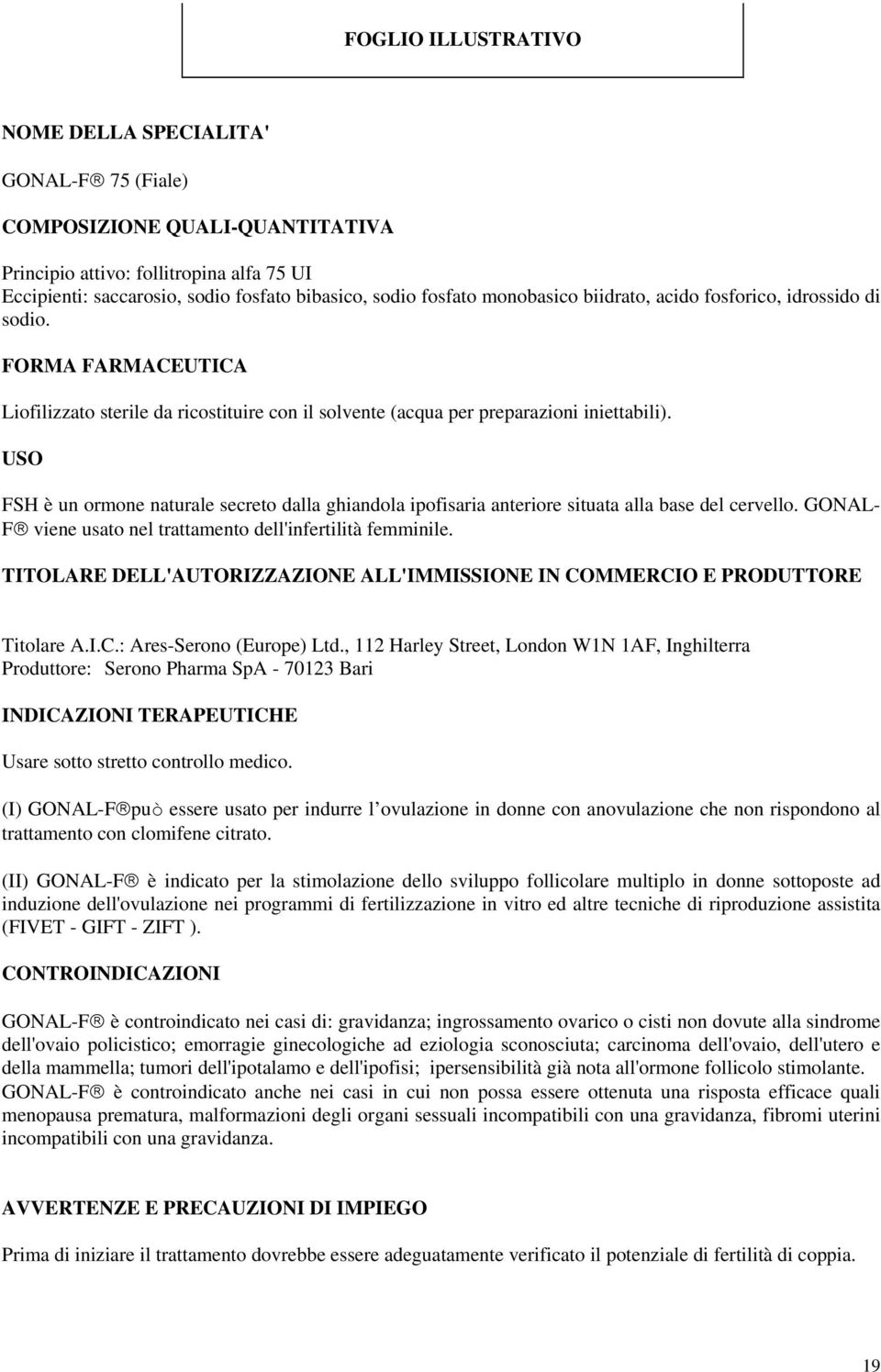 USO FSH è un ormone naturale secreto dalla ghiandola ipofisaria anteriore situata alla base del cervello. GONAL- F viene usato nel trattamento dell'infertilità femminile.