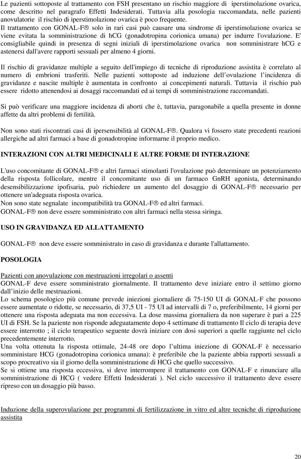 Il trattamento con GONAL-F solo in rari casi può causare una sindrome di iperstimolazione ovarica se viene evitata la somministrazione di hcg (gonadotropina corionica umana) per indurre l'ovulazione.