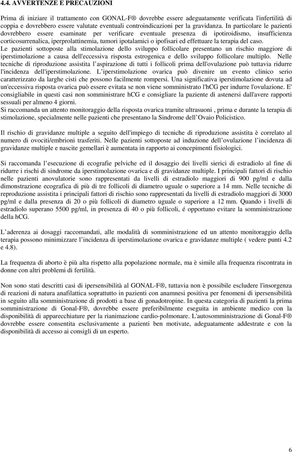 In particolare le pazienti dovrebbero essere esaminate per verificare eventuale presenza di ipotiroidismo, insufficienza corticosurrenalica, iperprolattinemia, tumori ipotalamici o ipofisari ed