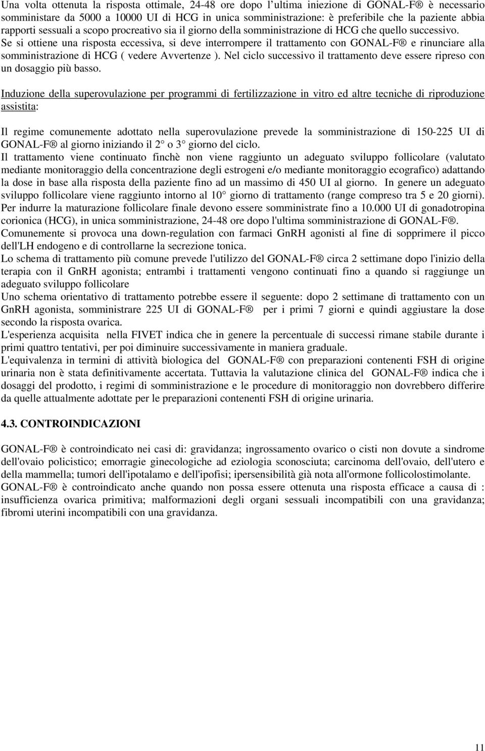 Se si ottiene una risposta eccessiva, si deve interrompere il trattamento con GONAL-F e rinunciare alla somministrazione di HCG ( vedere Avvertenze ).