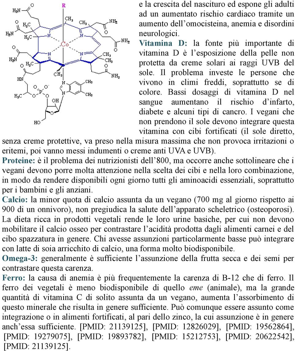 Il problema investe le persone che vivono in climi freddi, soprattutto se di colore. Bassi dosaggi di vitamina D nel sangue aumentano il rischio d infarto, diabete e alcuni tipi di cancro.