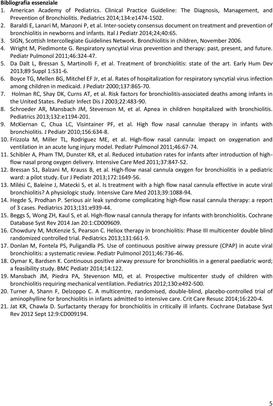 Bronchiolitis in children, November 2006. 4. Wright M, Piedimonte G. Respiratory syncytial virus prevention and therapy: past, present, and future. Pediatr Pulmonol 2011;46:324-47. 5.