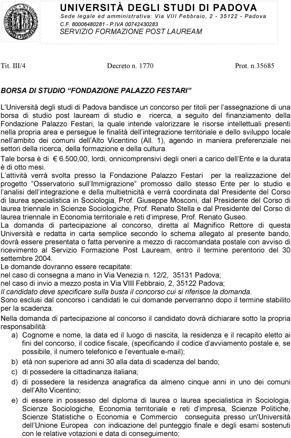 35685 BORSA DI STUDIO FONDAZIONE PALAZZO FESTARI L'Università degli studi di Padova bandisce un concorso per titoli per l assegnazione di una borsa di studio post lauream di studio e ricerca, a