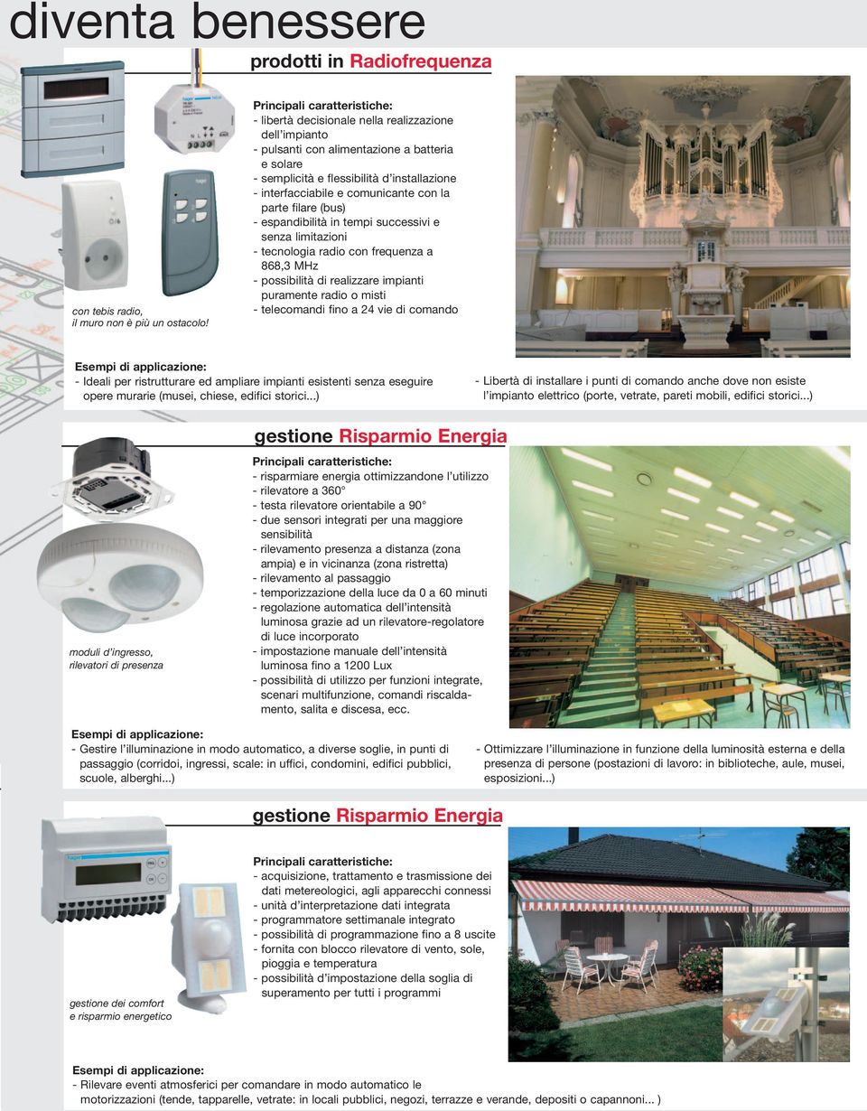 filare (bus) - espandibilità in tempi successivi e senza limitazioni - tecnologia radio con frequenza a 868,3 MHz - possibilità di realizzare impianti puramente radio o misti - telecomandi fino a 24