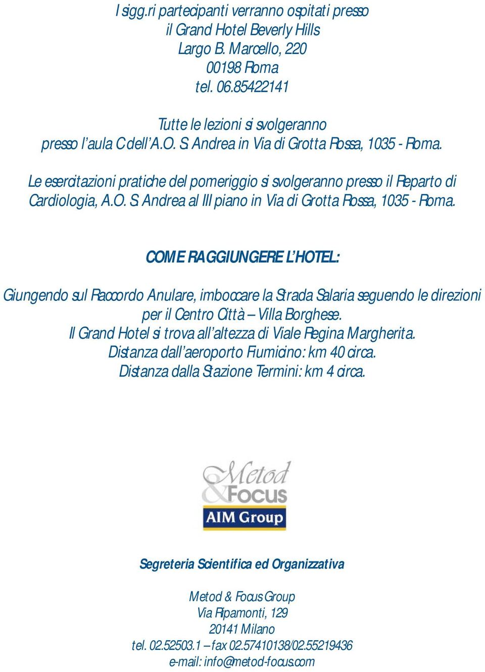 COME RAGGIUNGERE L HOTEL: Giungendo sul Raccordo Anulare, imboccare la Strada Salaria seguendo le direzioni per il Centro Città Villa Borghese.