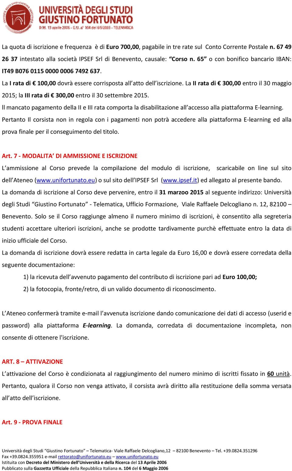 La II rata di 300,00 entro il 30 maggio 2015; la III rata di 300,00 entro il 30 settembre 2015.