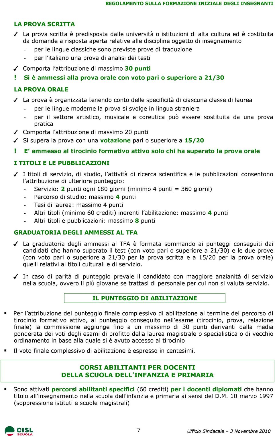 Si è ammessi alla prova orale con voto pari o superiore a 21/30 LA PROVA ORALE La prova è organizzata tenendo conto delle specificità di ciascuna classe di laurea - per le lingue moderne la prova si